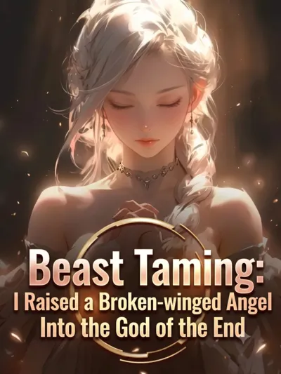 Beast Taming: I Raised a Broken-winged Angel Into the God of the End