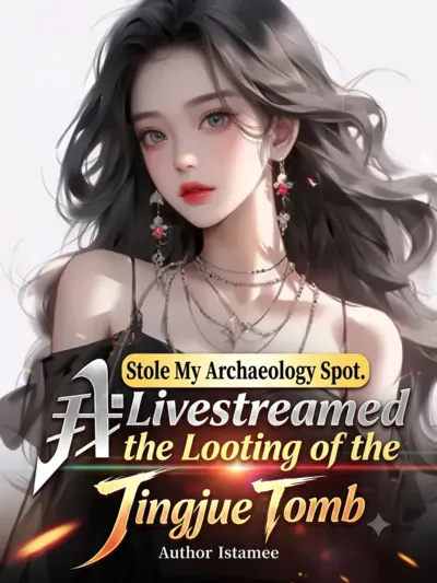 Stole My Archaeology Spot.i Livestreamed the Looting of the Jingjue Tomb