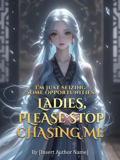 I’m Just Seizing Some Opportunities, Ladies, Please Stop Chasing Me