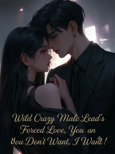 Wild Crazy Male Lead's Forced Love, You Don't Want, I Want!