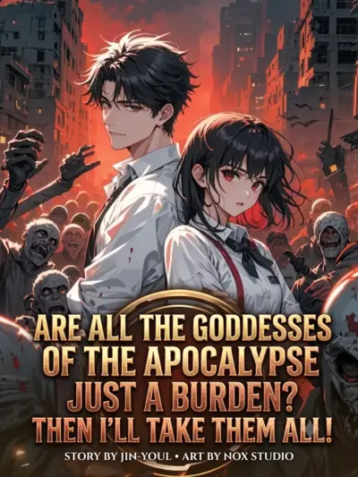 Are All the Goddesses of the Apocalypse Just a Burden? Then I'll Take Them All!