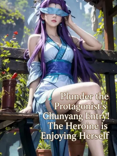 Plunder the Protagonist's Chunyang Entry! The Heroine is Enjoying Herself