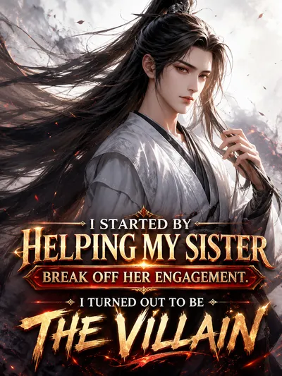 I Started by Helping My Sister Break Off Her Engagement. I Turned Out to Be the Villain